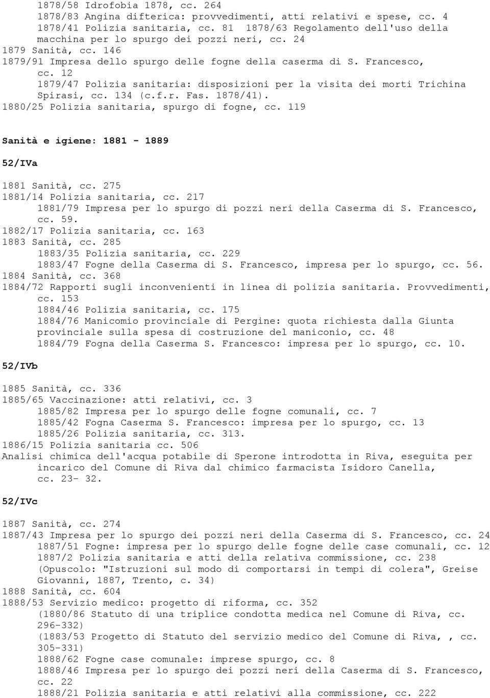 12 1879/47 Polizia sanitaria: disposizioni per la visita dei morti Trichina Spirasi, cc. 134 (c.f.r. Fas. 1878/41). 1880/25 Polizia sanitaria, spurgo di fogne, cc.