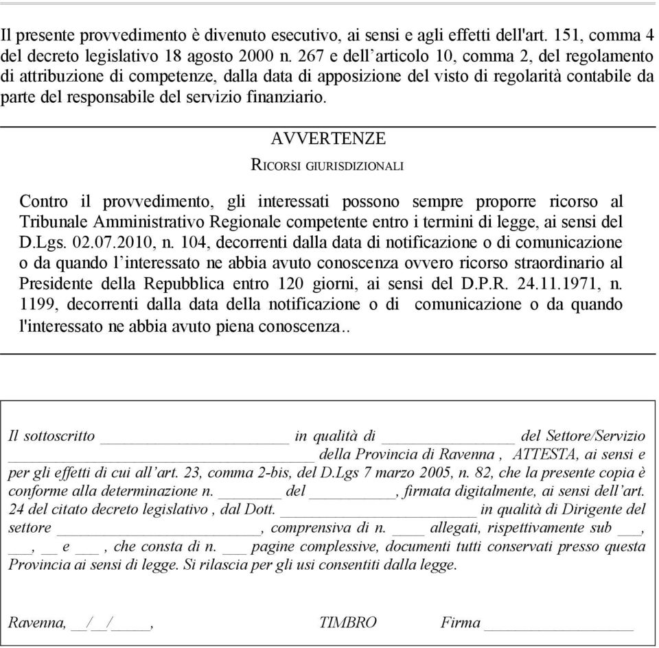 AVVERTENZE RICORSI GIURISDIZIONALI Contro il provvedimento, gli interessati possono sempre proporre ricorso al Tribunale Amministrativo Regionale competente entro i termini di legge, ai sensi del D.