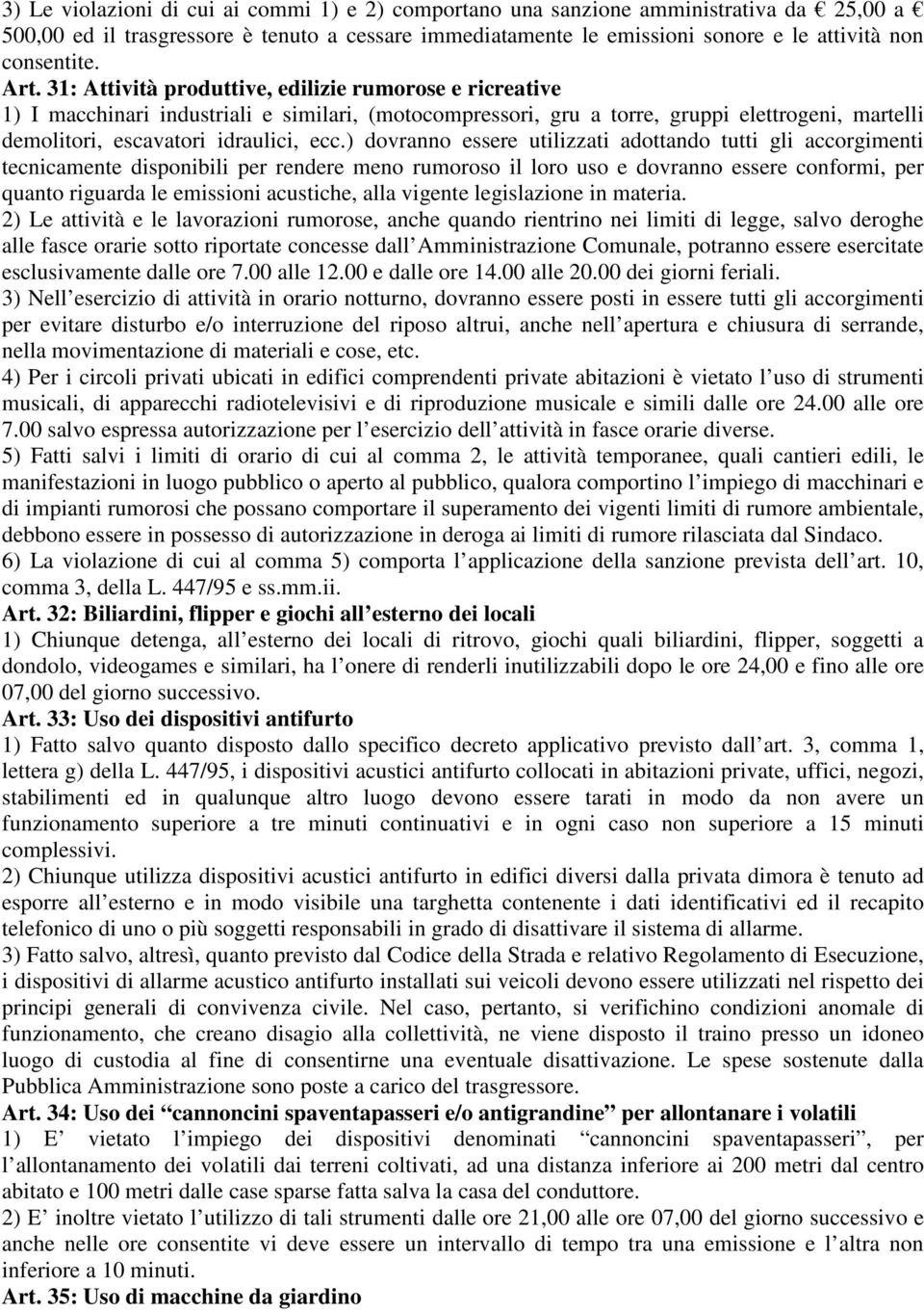 ) dovranno essere utilizzati adottando tutti gli accorgimenti tecnicamente disponibili per rendere meno rumoroso il loro uso e dovranno essere conformi, per quanto riguarda le emissioni acustiche,