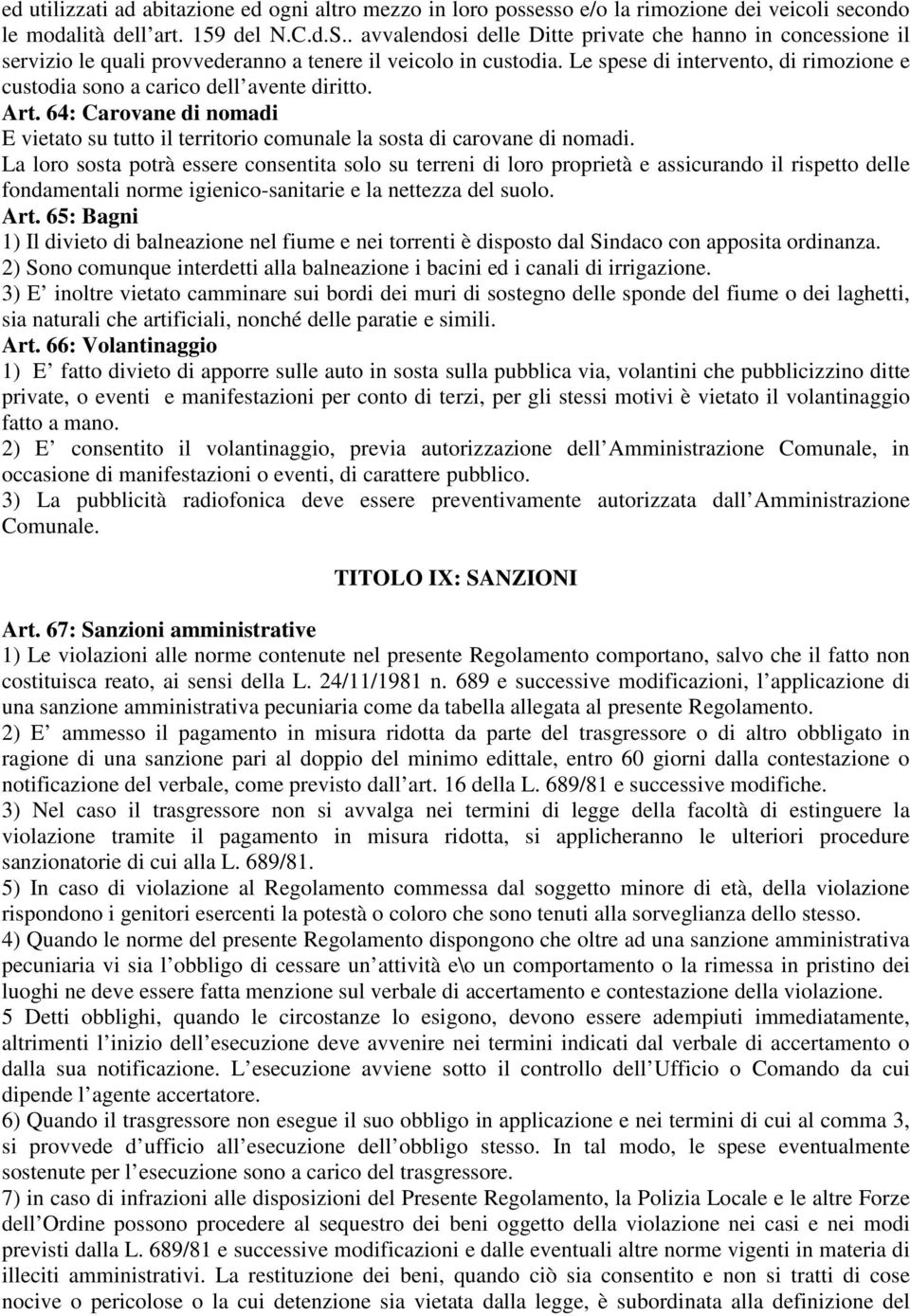 Le spese di intervento, di rimozione e custodia sono a carico dell avente diritto. Art. 64: Carovane di nomadi E vietato su tutto il territorio comunale la sosta di carovane di nomadi.