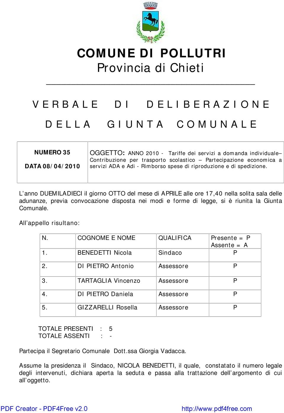 L anno DUEMILADIECI il giorno OTTO del mese di APRILE alle ore 17,40 nella solita sala delle adunanze, previa convocazione disposta nei modi e forme di legge, si è riunita la Giunta Comunale.