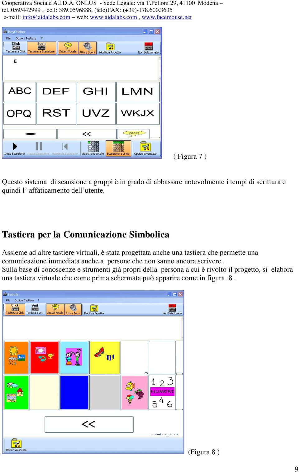 Tastiera per la Comunicazione Simbolica Assieme ad altre tastiere virtuali, è stata progettata anche una tastiera che permette una