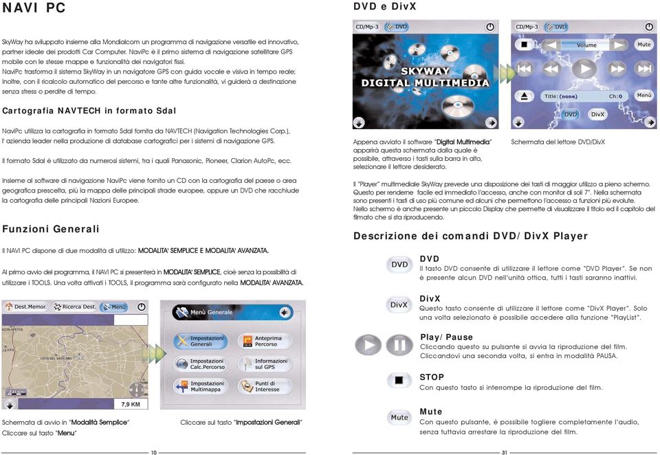 NaviPc trasforma il sistema SkyWay in un navigatore GPS con guida vocale e visiva in tempo reale; Inoltre, con il ricalcolo automatico del percorso e tante altre funzionalità, vi guiderà a