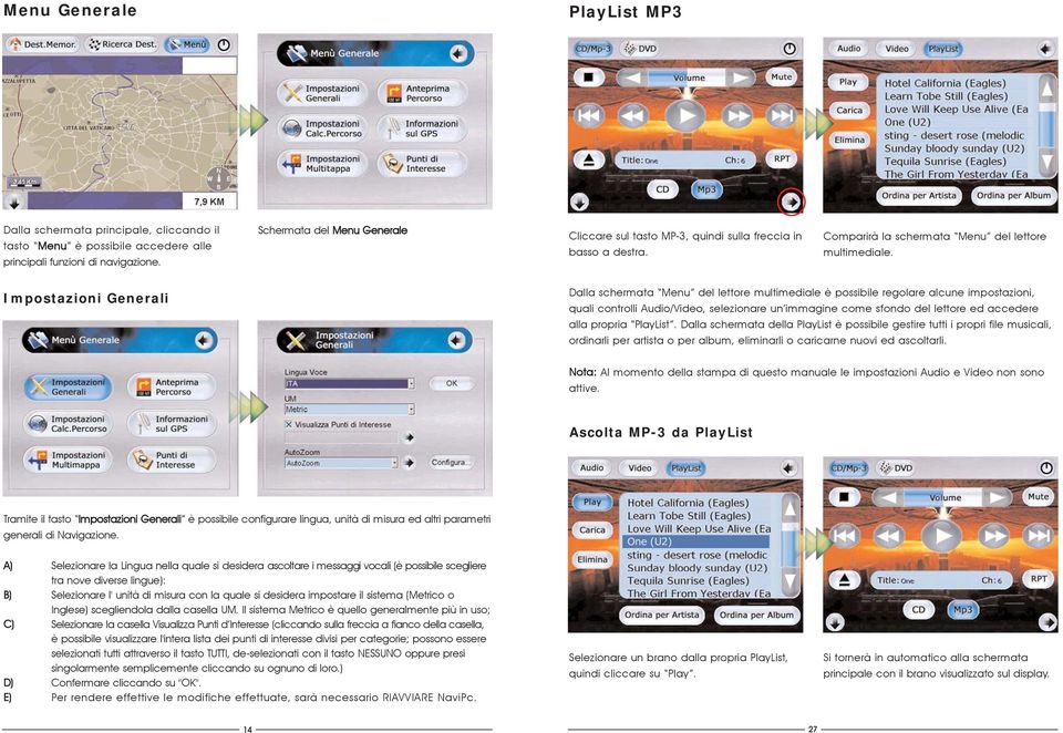 Impostazioni Generali Dalla schermata Menu del lettore multimediale è possibile regolare alcune impostazioni, quali controlli Audio/Video, selezionare un immagine come sfondo del lettore ed accedere