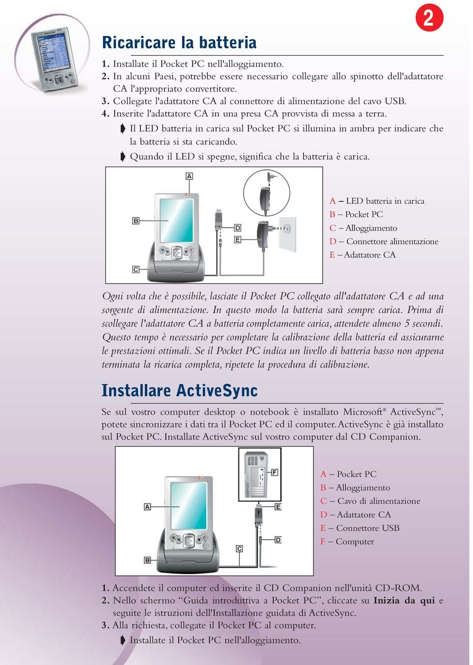 Il LED batteria in carica sul Pocket PC si illumina in ambra per indicare che la batteria si sta caricando. Quando il LED si spegne, significa che la batteria è carica.