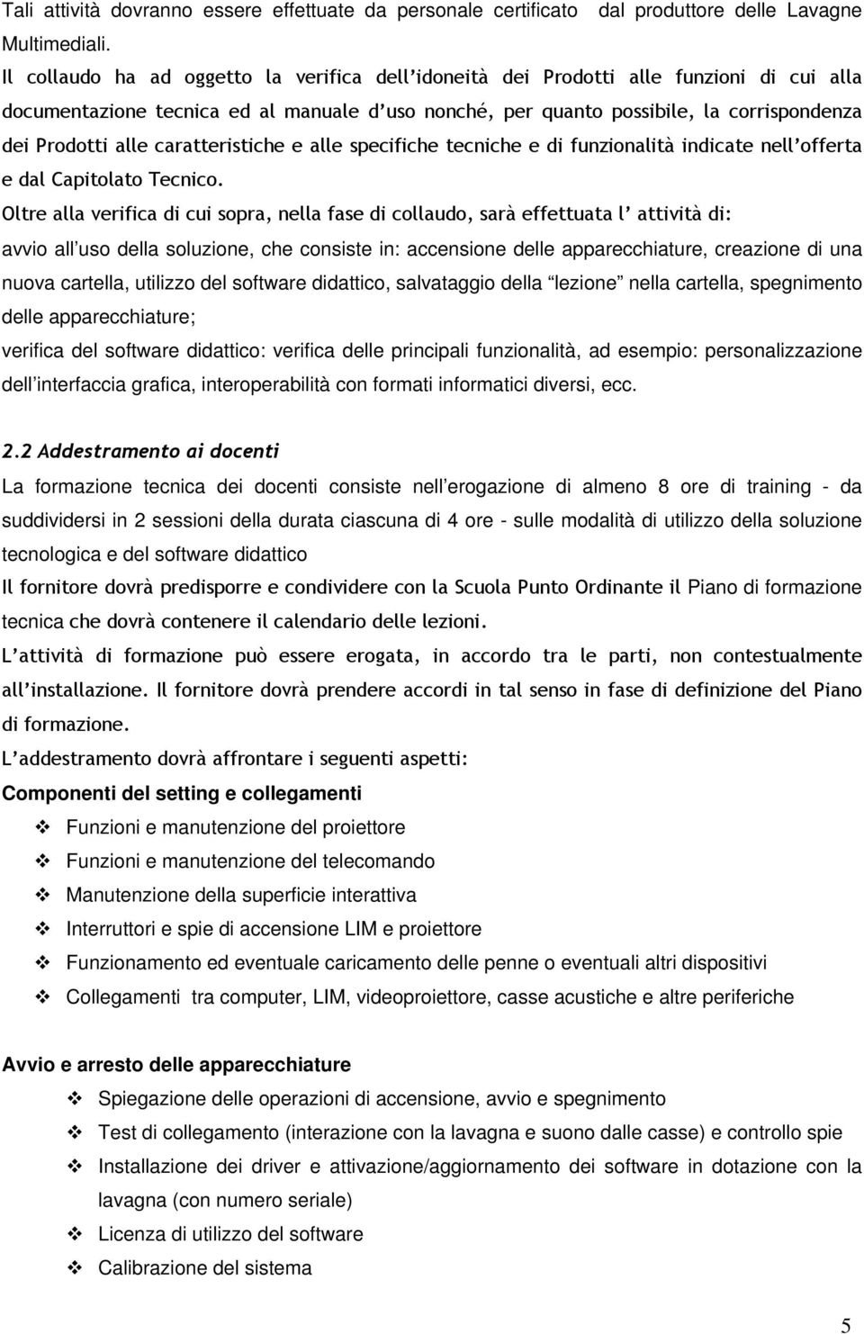 caratteristiche e alle specifiche tecniche e di funzionalità indicate nell offerta e dal Capitolato Tecnico.