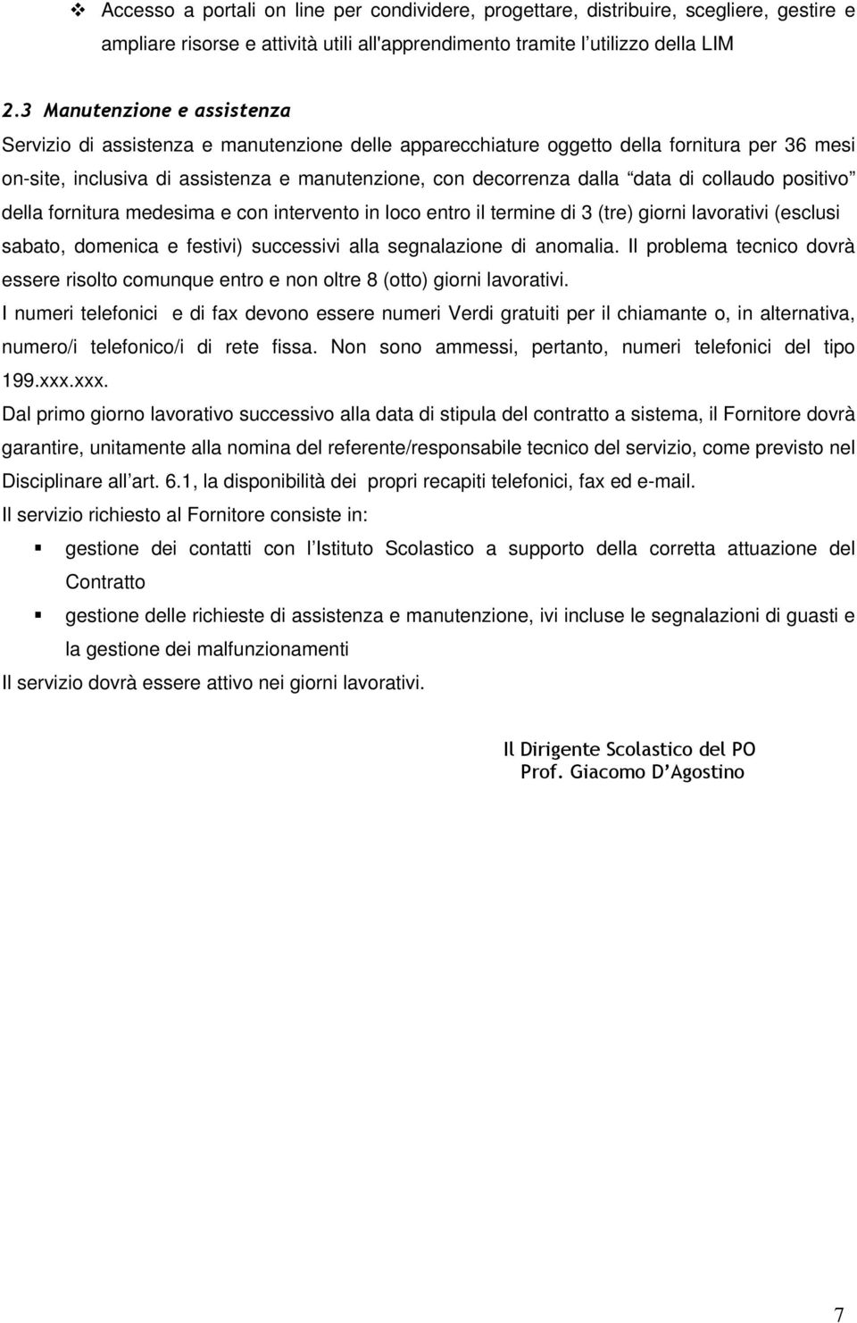 di collaudo positivo della fornitura medesima e con intervento in loco entro il termine di 3 (tre) giorni lavorativi (esclusi sabato, domenica e festivi) successivi alla segnalazione di anomalia.