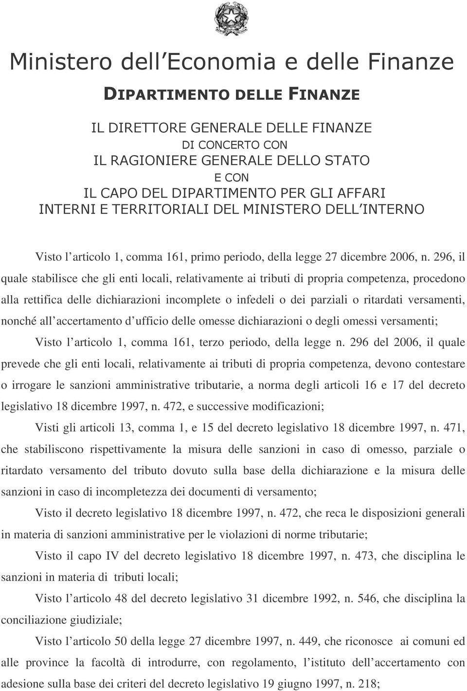 nonché all accertamento d ufficio delle omesse dichiarazioni o degli omessi versamenti; Visto l articolo 1, comma 161, terzo periodo, della legge n.