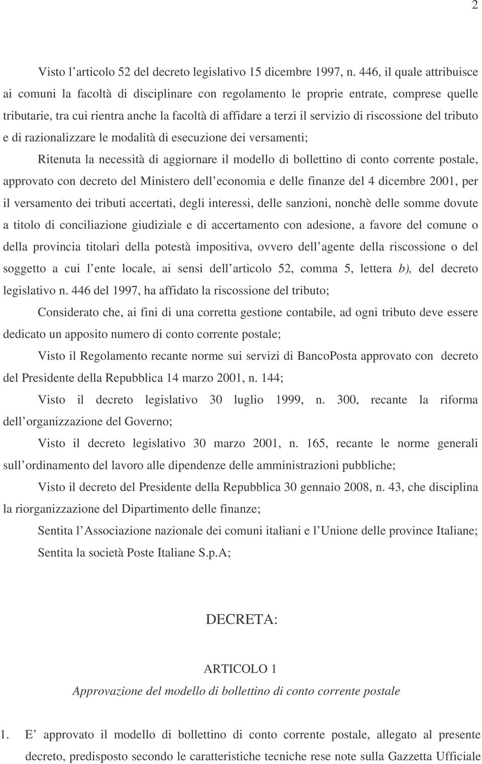 riscossione del tributo e di razionalizzare le modalità di esecuzione dei versamenti; Ritenuta la necessità di aggiornare il modello di bollettino di conto corrente postale, approvato con decreto del