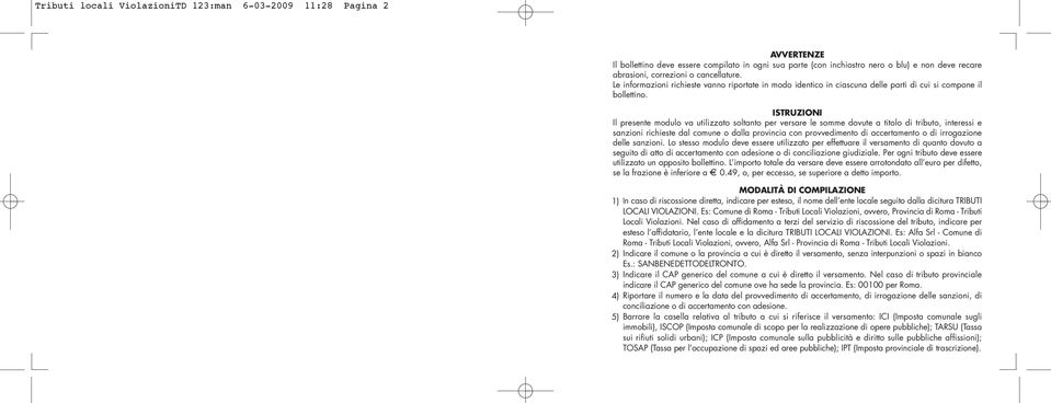 ISTRUZIONI Il presente modulo va utilizzato soltanto per versare le somme dovute a titolo di tributo, interessi e sanzioni richieste dal comune o dalla provincia con provvedimento di accertamento o