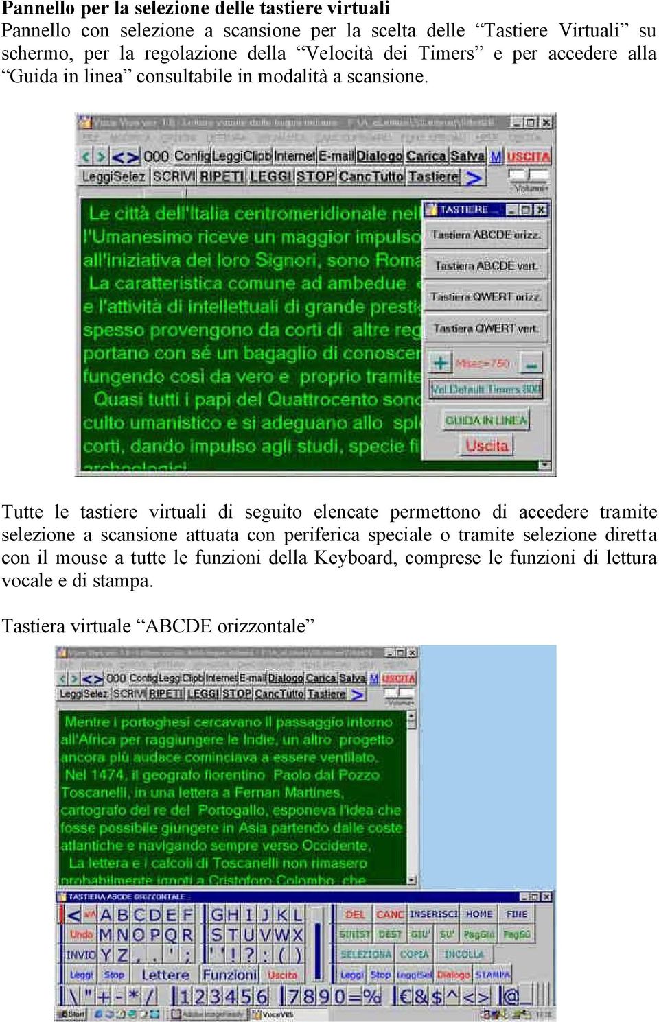 Tutte le tastiere virtuali di seguito elencate permettono di accedere tramite selezione a scansione attuata con periferica speciale o