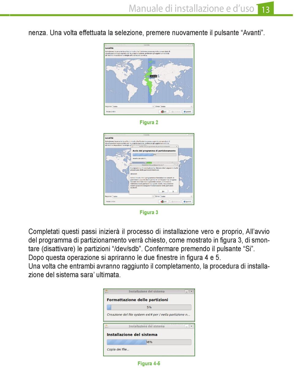 chiesto, come mostrato in figura 3, di smontare (disattivare) le partizioni /dev/sdb. Confermare premendo il pulsante Si.