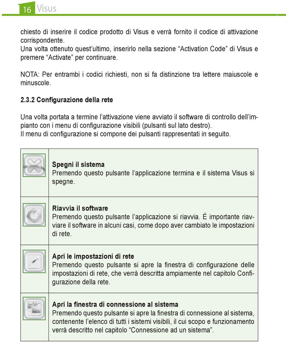 NOTA: Per entrambi i codici richiesti, non si fa distinzione tra lettere maiuscole e minuscole. 2.3.