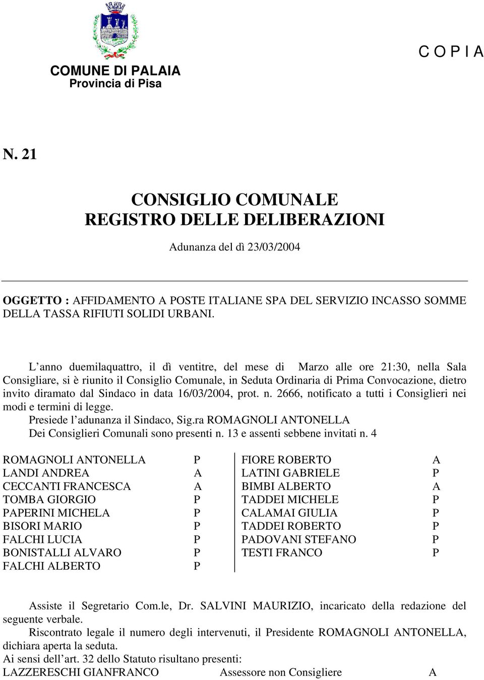 L anno duemilaquattro, il dì ventitre, del mese di Marzo alle ore 21:30, nella Sala Consigliare, si è riunito il Consiglio Comunale, in Seduta Ordinaria di rima Convocazione, dietro invito diramato