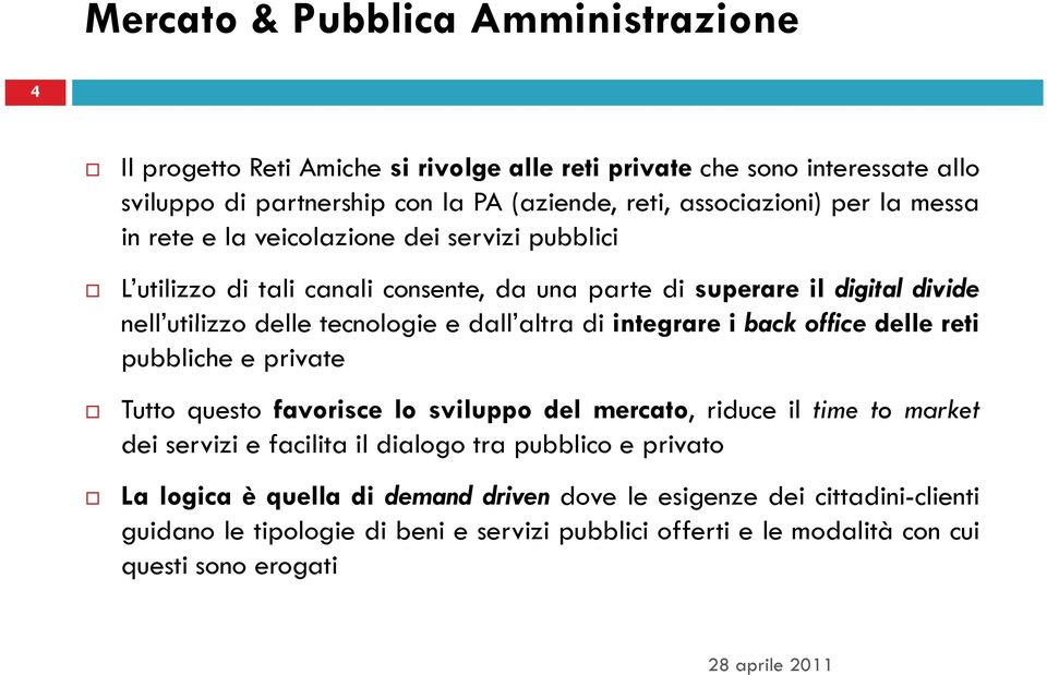 integrare i back office delle reti pubbliche e private Tutto questo favorisce lo sviluppo delmercato,, riduce il time to market dei servizi e facilita il dialogo tra pubblico e privato