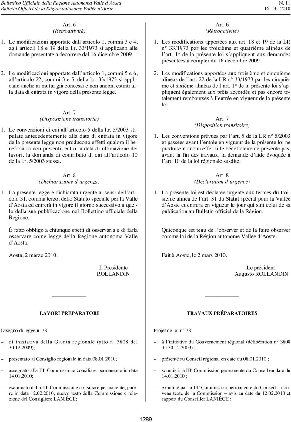 Art. 7 (Disposizione transitoria) 1. Le convenzioni di cui all articolo 5 della l.r. 5/2003 stipulate antecedentemente alla data di entrata in vigore della presente legge non producono effetti