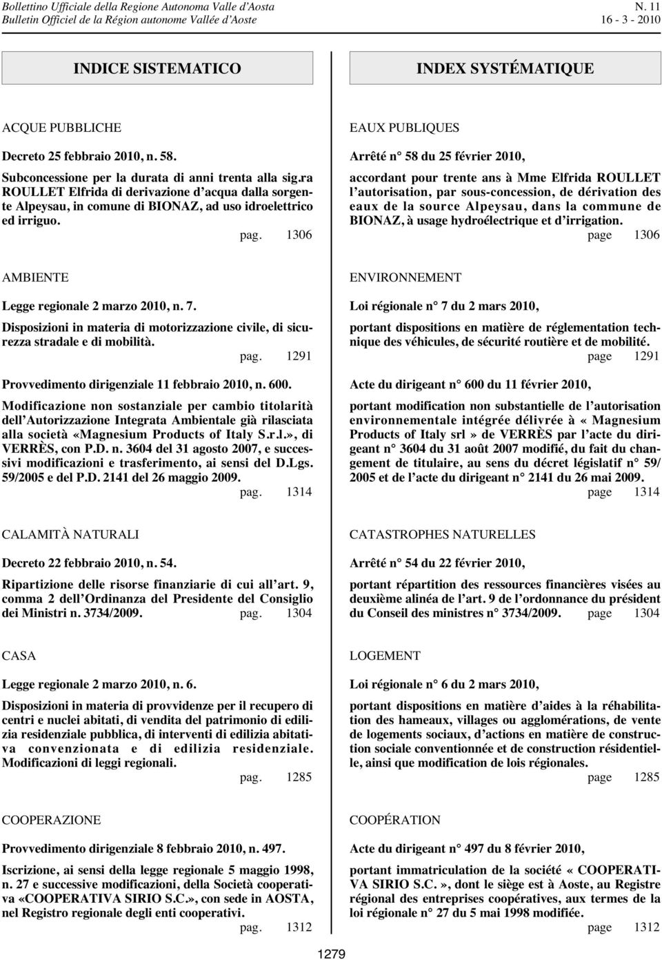 1306 EAUX PUBLIQUES Arrêté n 58 du 25 février 2010, accordant pour trente ans à Mme Elfrida ROULLET l autorisation, par sous-concession, de dérivation des eaux de la source Alpeysau, dans la commune