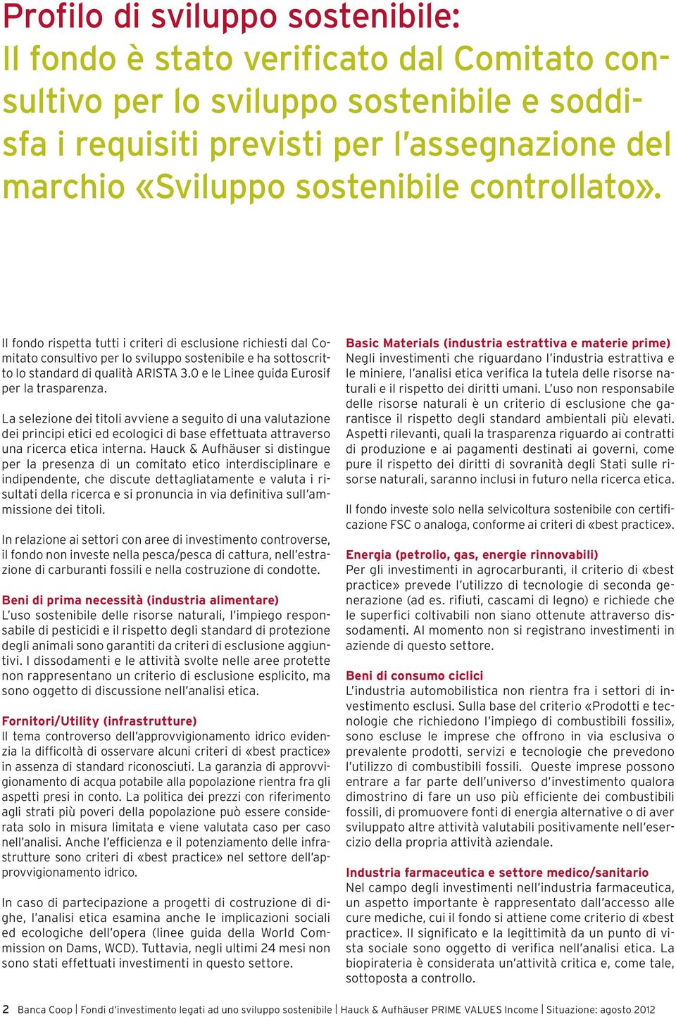 0 e le Linee guida Eurosif per la trasparenza. La selezione dei titoli avviene a seguito di una valutazione dei principi etici ed ecologici di base effettuata attraverso una ricerca etica interna.