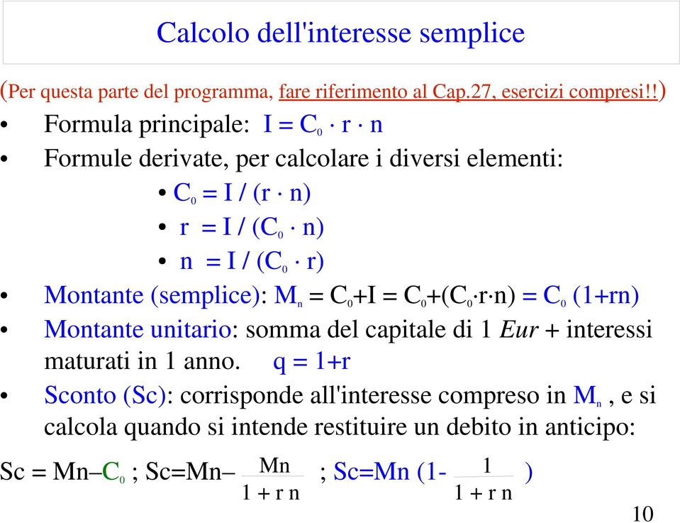 (semplice): M n = C 0 +I = C 0 +(C 0 r n) = C 0 (1+rn) Montante unitario: somma del capitale di 1 Eur + interessi maturati in 1 anno.