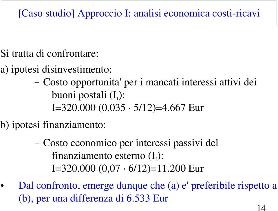 667 Eur b) ipotesi finanziamento: Costo economico per interessi passivi del finanziamento esterno (I 2 ): I=320.