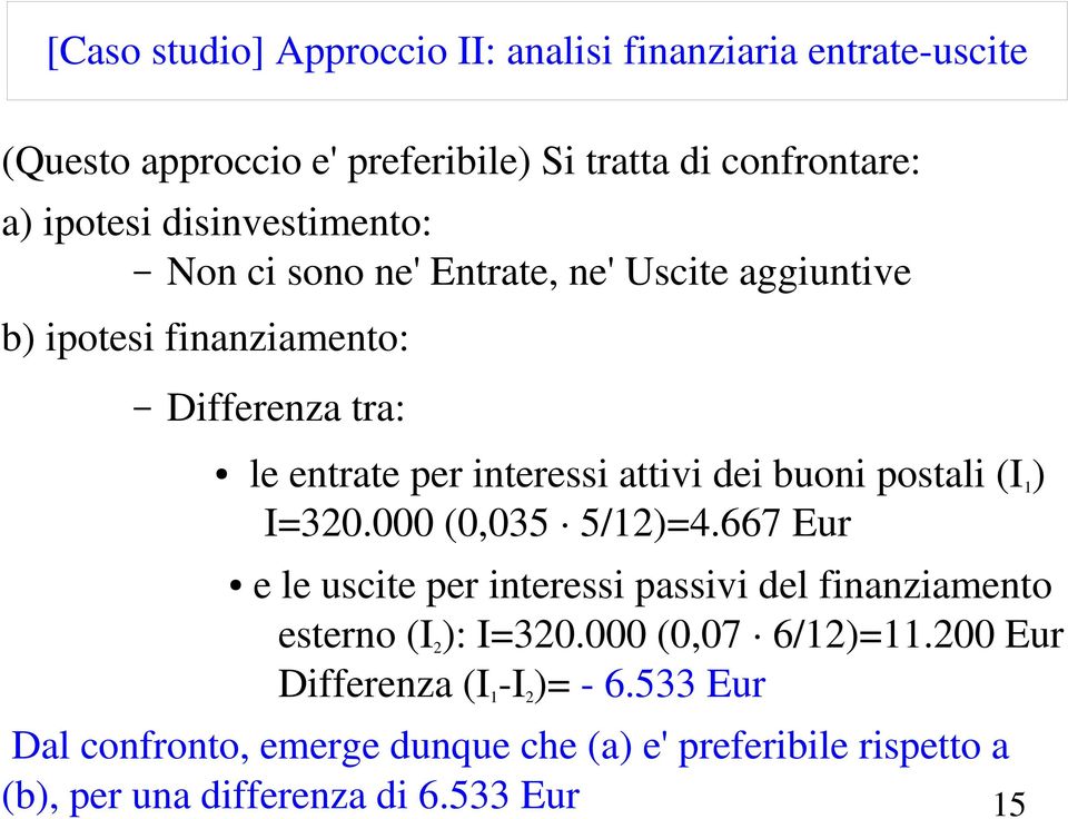buoni postali (I 1 ) I=320.000 (0,035 5/12)=4.667 Eur e le uscite per interessi passivi del finanziamento esterno (I 2 ): I=320.
