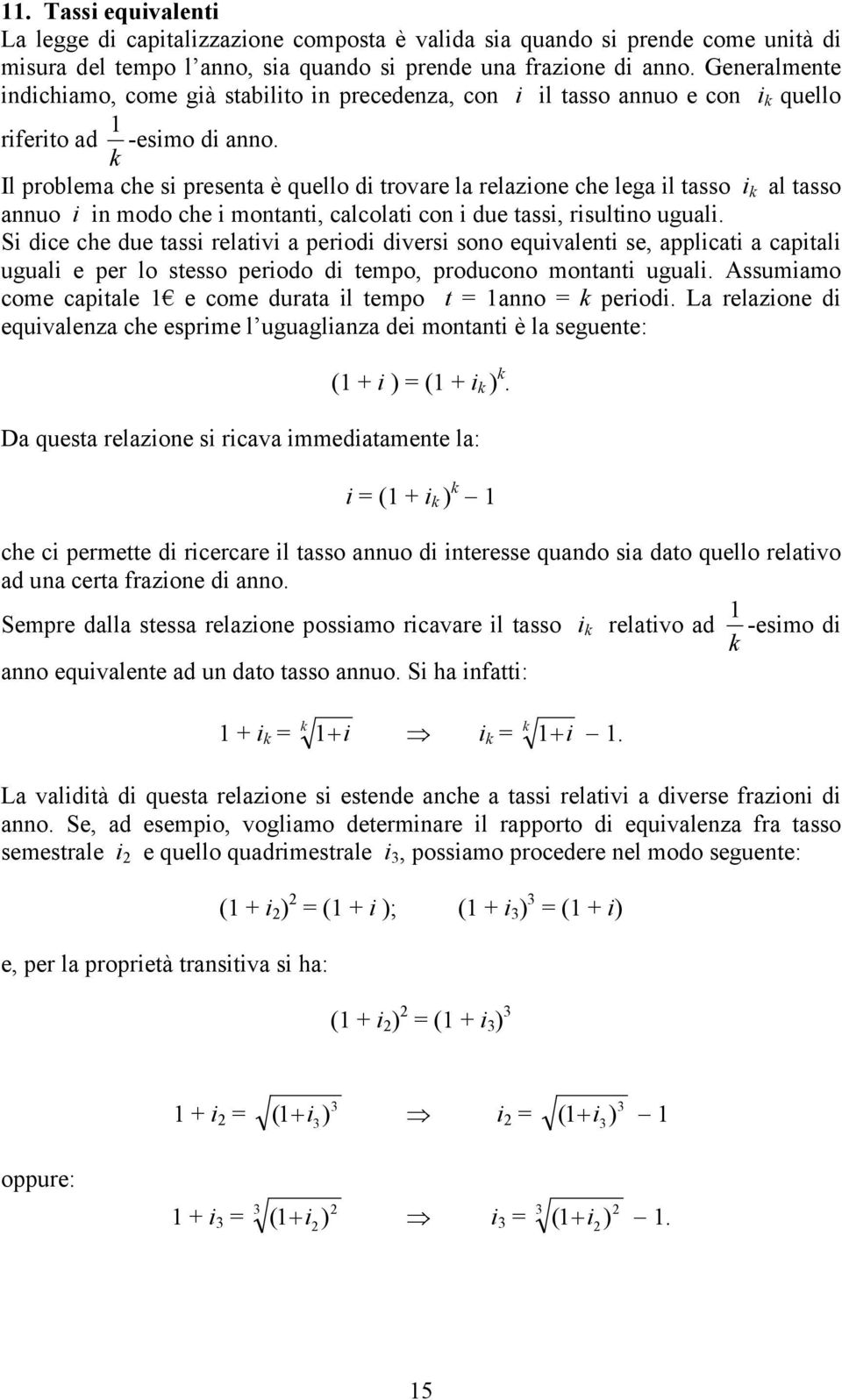 Il problema che si presenta è quello i trovare la relazione che lega il tasso i al tasso annuo i in moo che i montanti, calcolati con i ue tassi, risultino uguali.