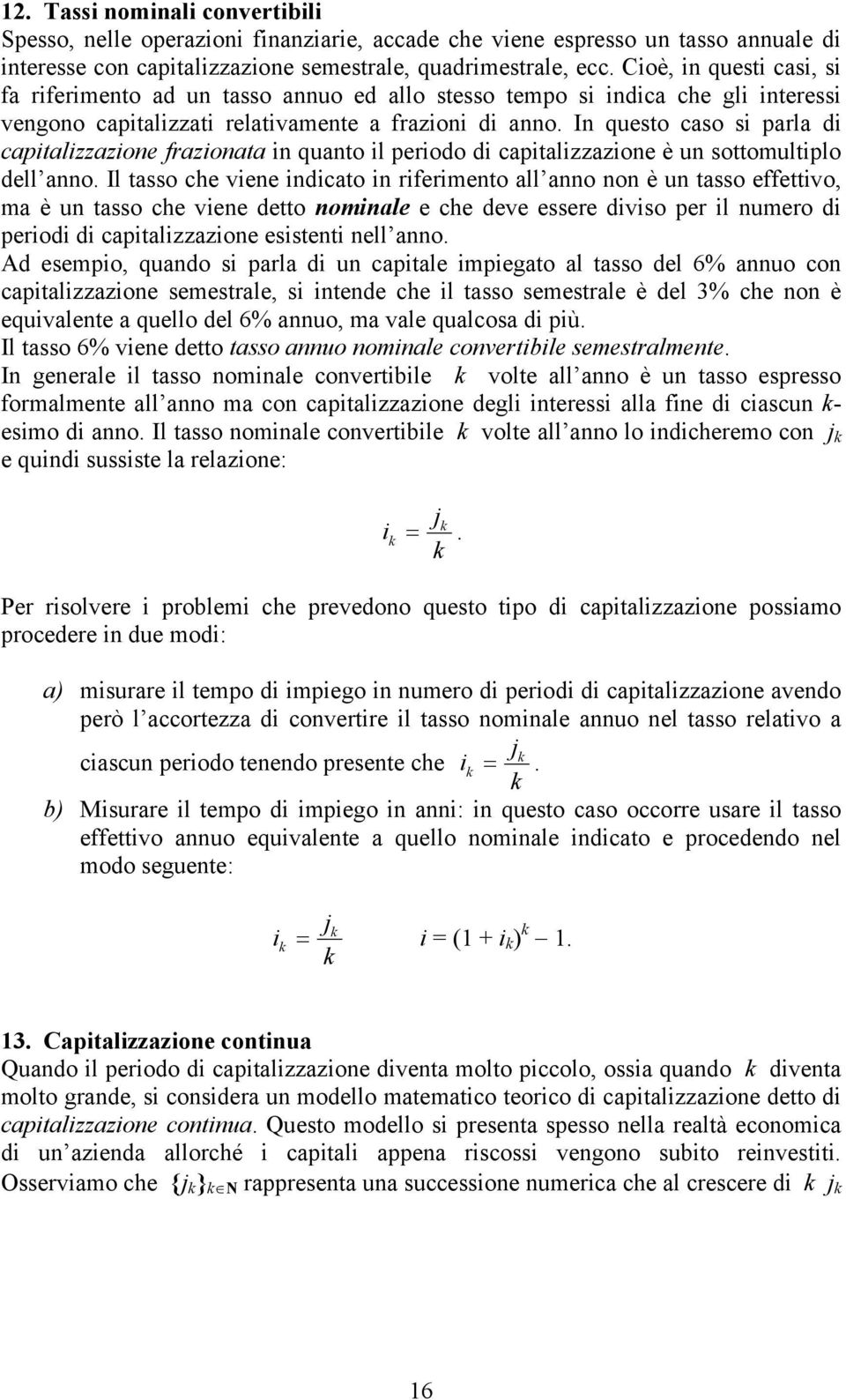 In questo caso si parla i capitalizzazione frazionata in quanto il perioo i capitalizzazione è un sottomultiplo ell anno.