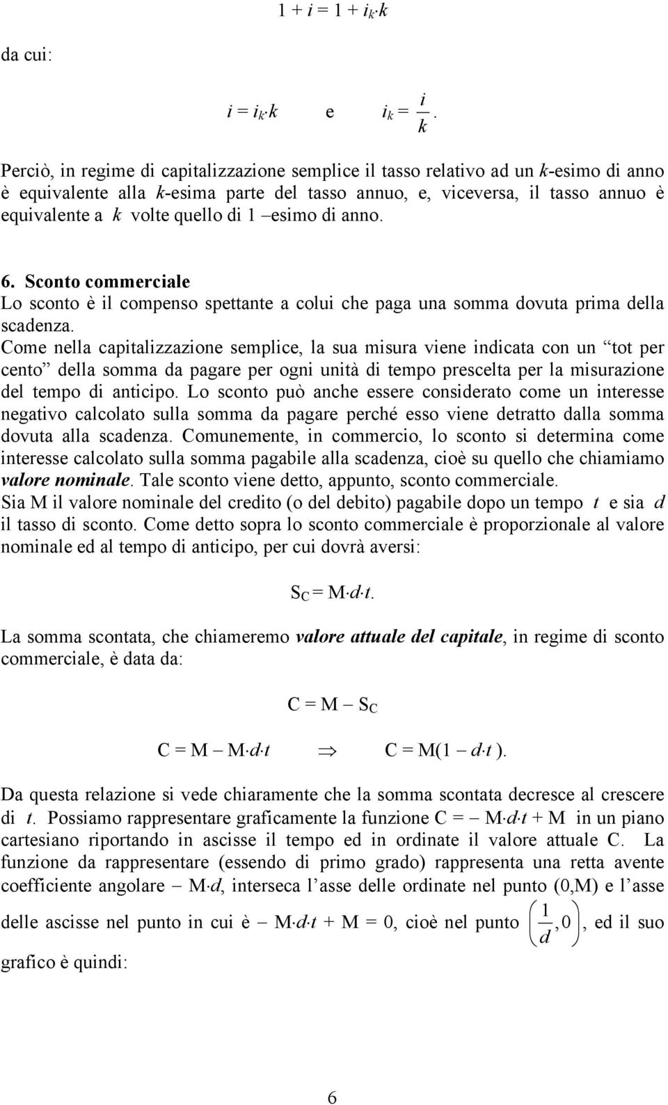 anno. 6. Sconto commerciale Lo sconto è il compenso spettante a colui che paga una somma ovuta prima ella scaenza.