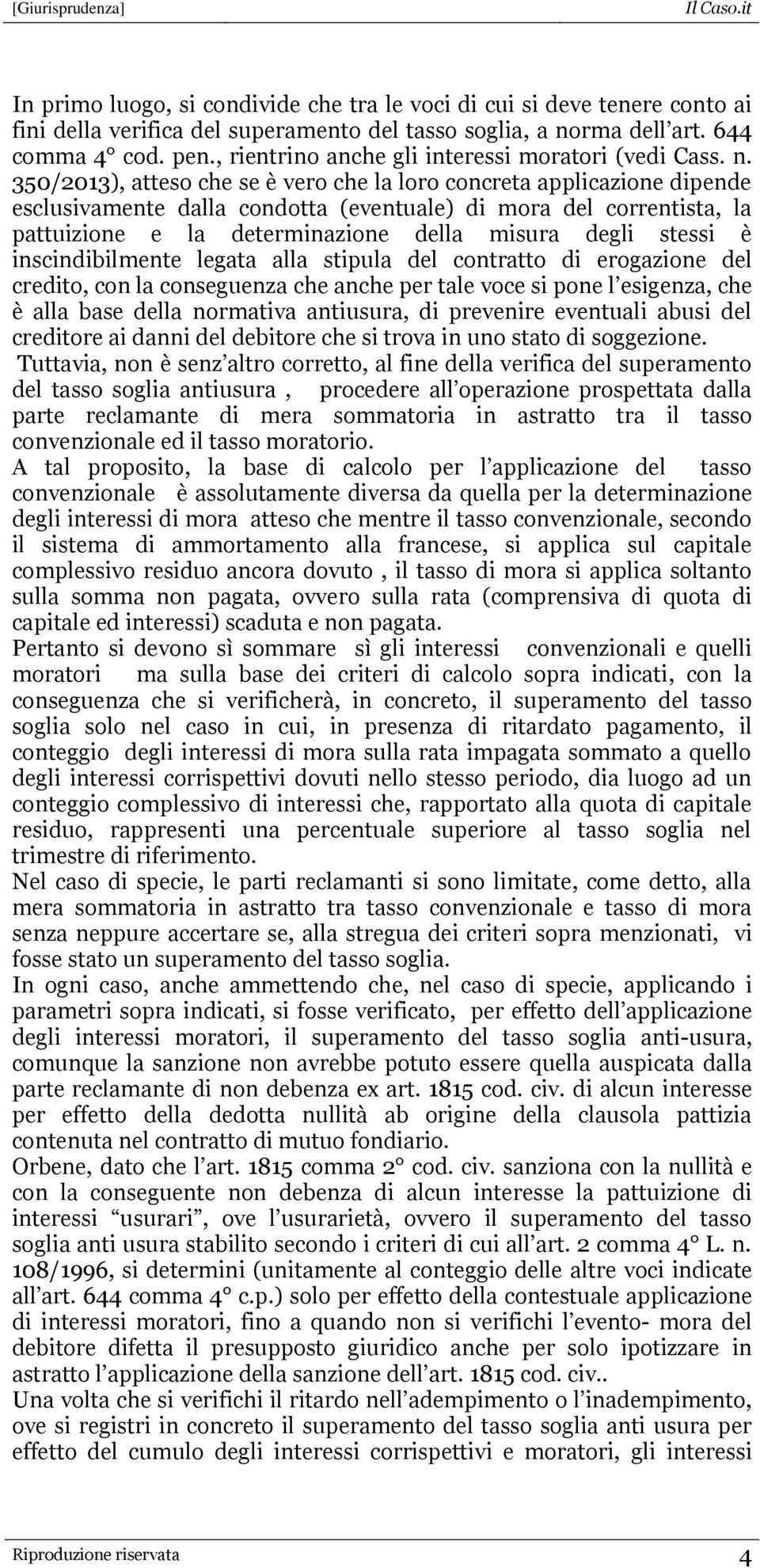 350/2013), atteso che se è vero che la loro concreta applicazione dipende esclusivamente dalla condotta (eventuale) di mora del correntista, la pattuizione e la determinazione della misura degli