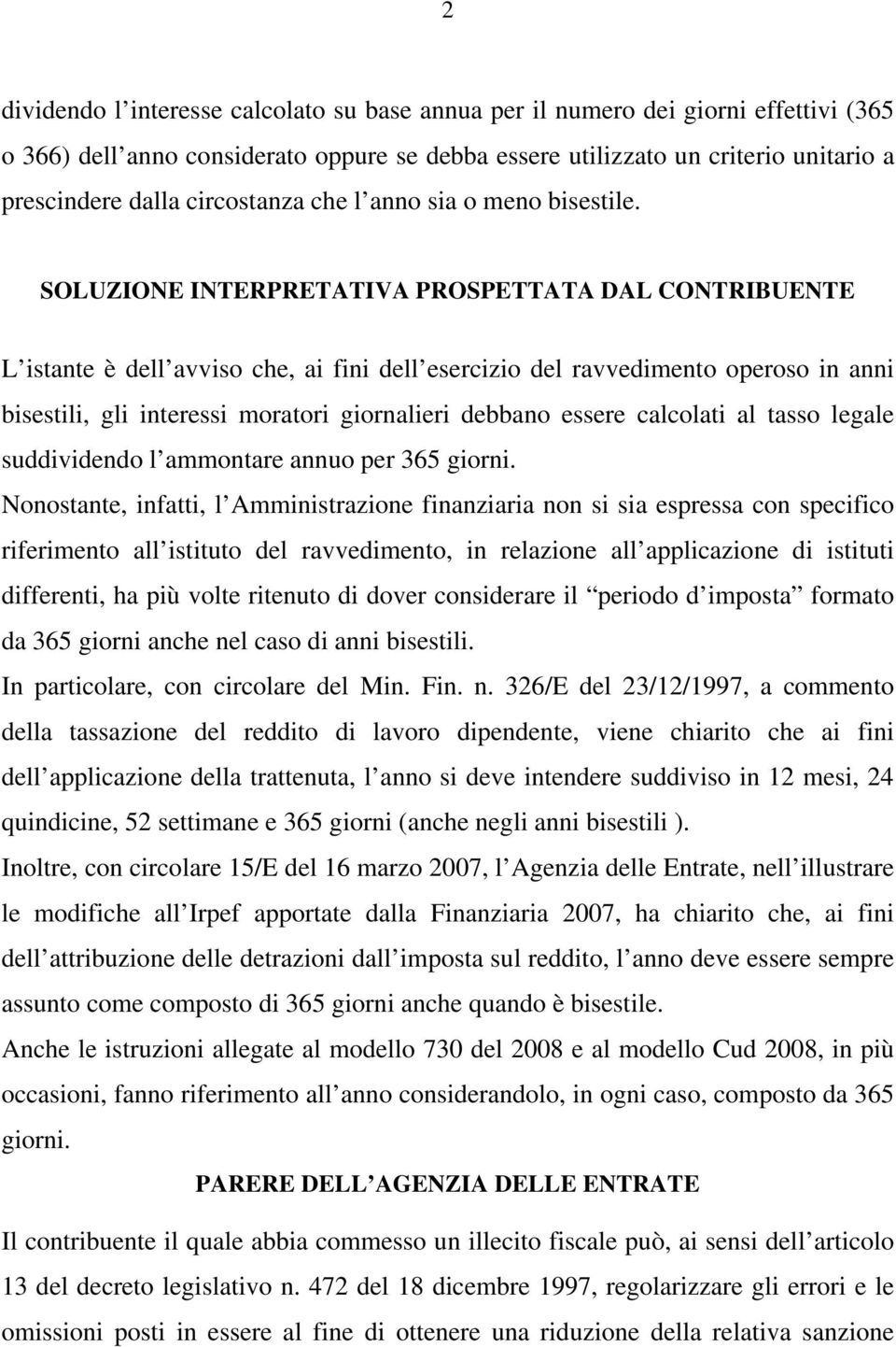 SOLUZIONE INTERPRETATIVA PROSPETTATA DAL CONTRIBUENTE L istante è dell avviso che, ai fini dell esercizio del ravvedimento operoso in anni bisestili, gli interessi moratori giornalieri debbano essere