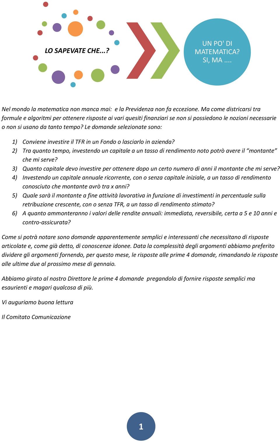 Le domande selezionate sono: 1) Conviene investire il TFR in un Fondo o lasciarlo in azienda?