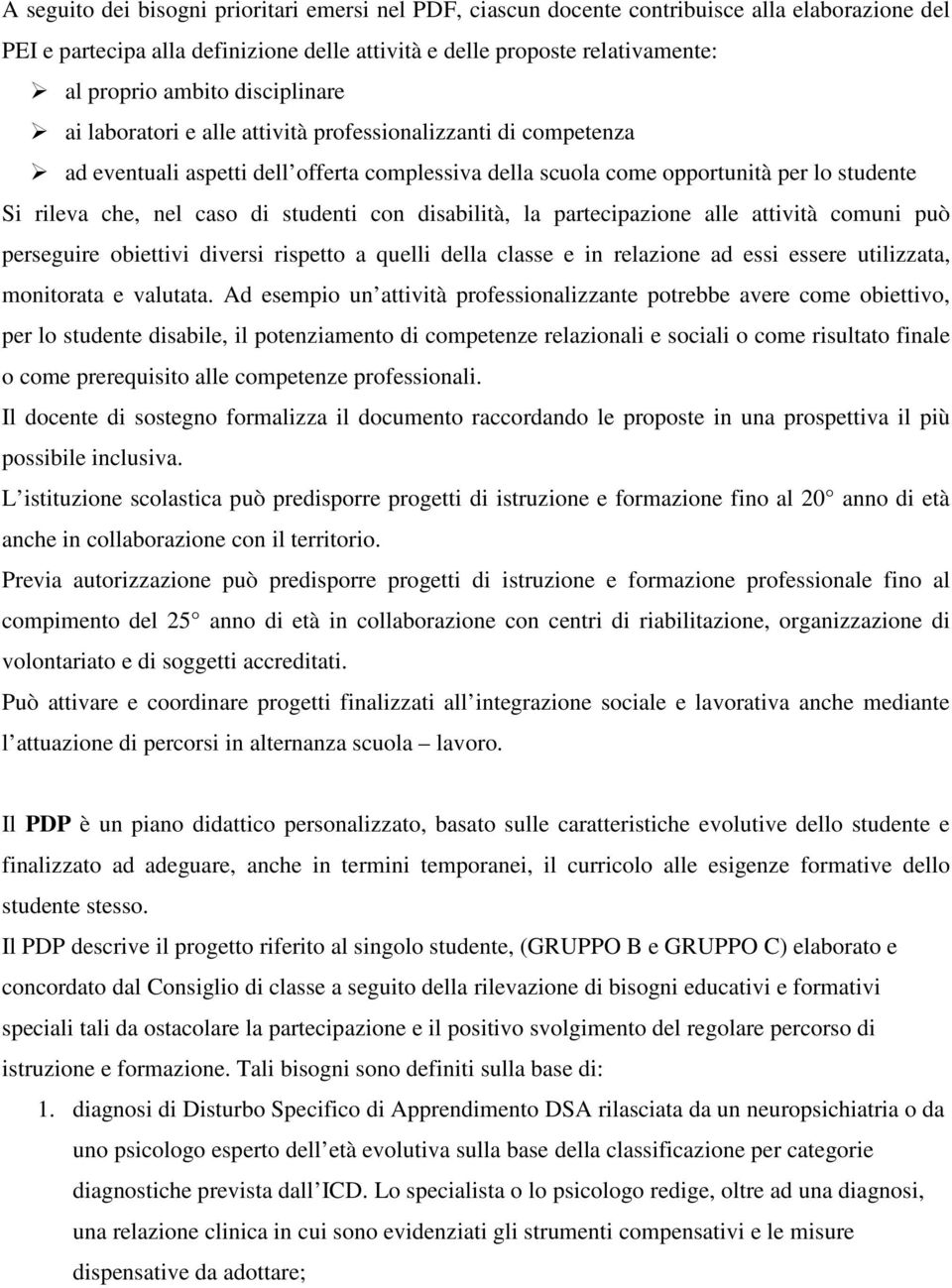 studenti con disabilità, la partecipazione alle attività comuni può perseguire obiettivi diversi rispetto a quelli della classe e in relazione ad essi essere utilizzata, monitorata e valutata.