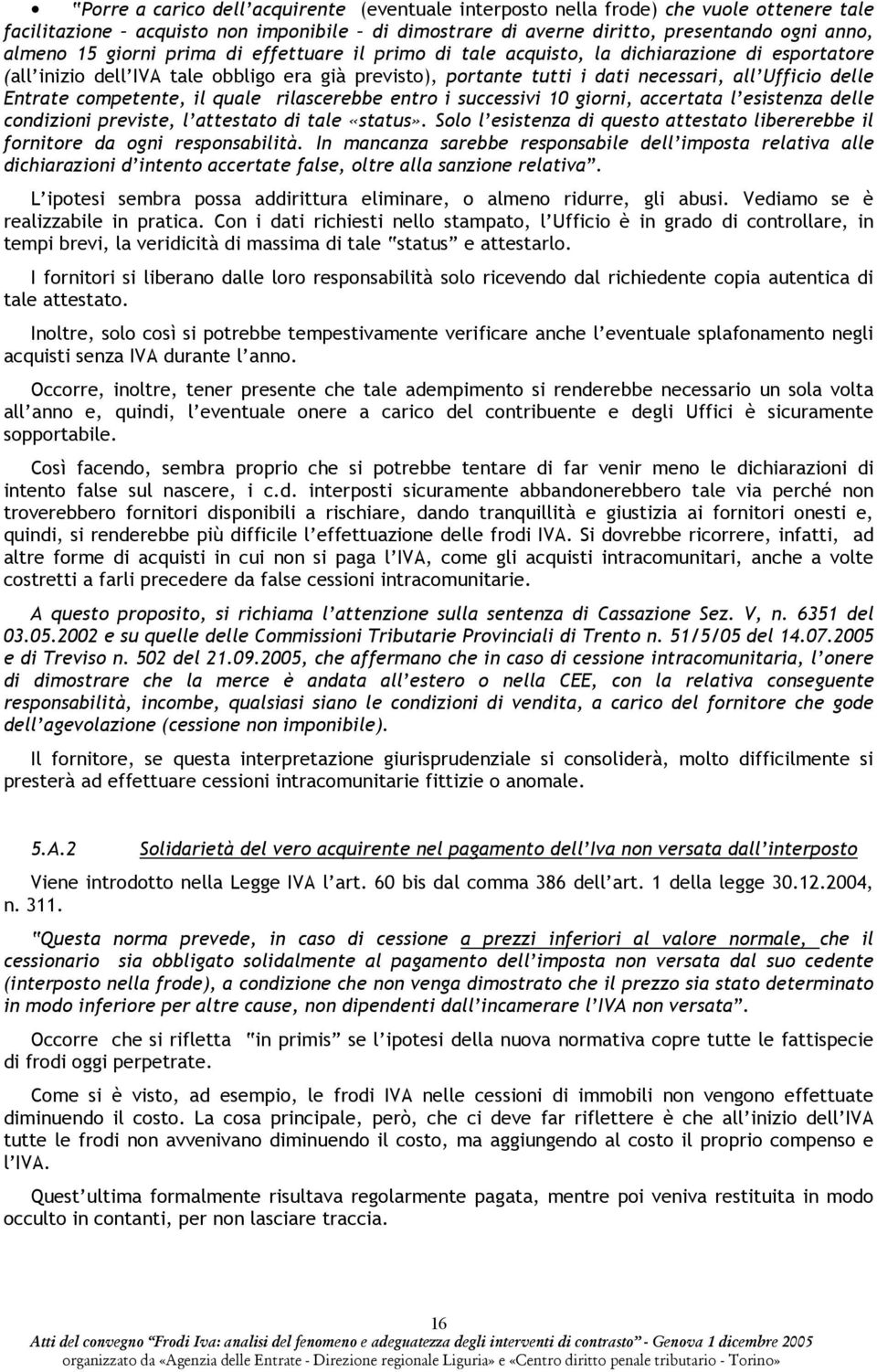 competente, il quale rilascerebbe entro i successivi 10 giorni, accertata l esistenza delle condizioni previste, l attestato di tale «status».