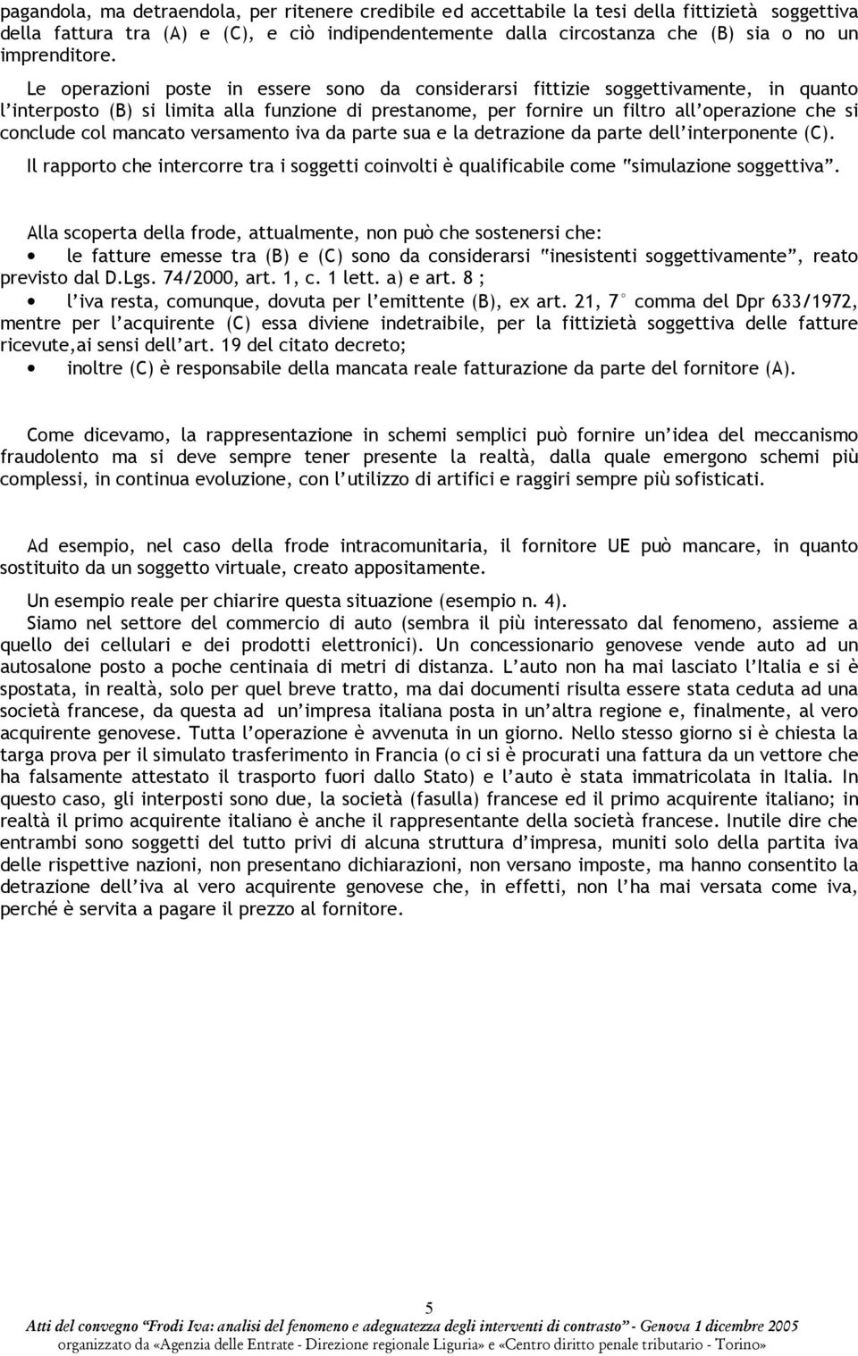 Le operazioni poste in essere sono da considerarsi fittizie soggettivamente, in quanto l interposto (B) si limita alla funzione di prestanome, per fornire un filtro all operazione che si conclude col