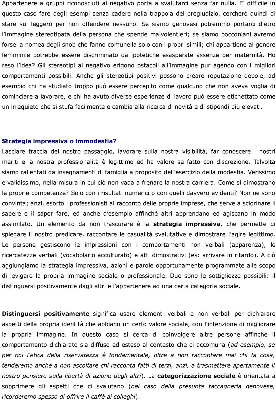 Se siamo genovesi potremmo portarci dietro l immagine stereotipata della persona che spende malvolentieri; se siamo bocconiani avremo forse la nomea degli snob che fanno comunella solo con i propri