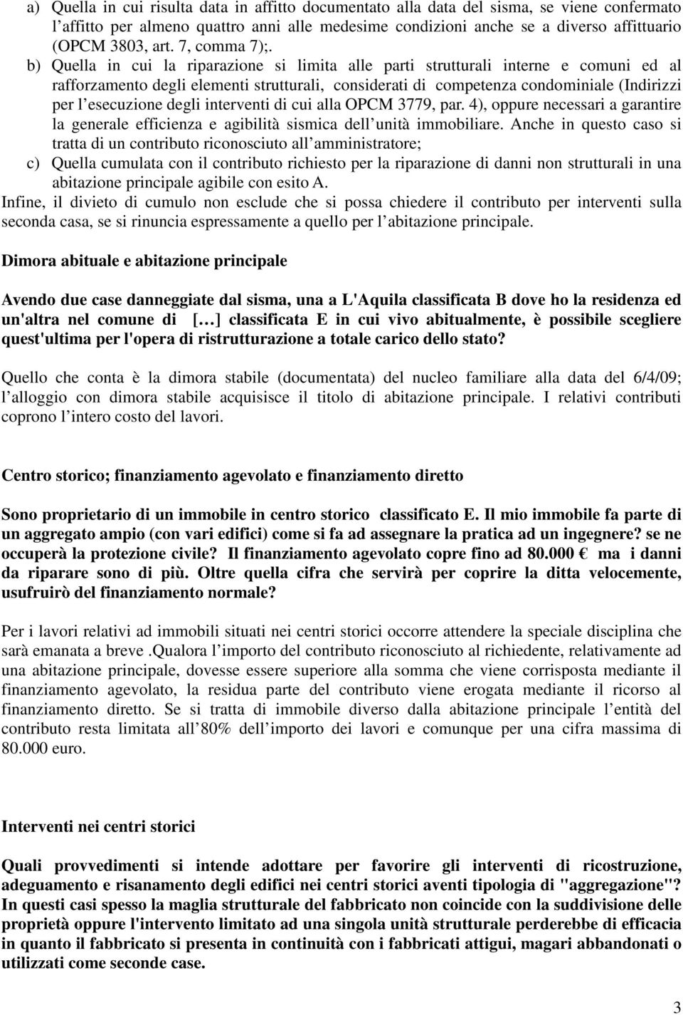 b) Quella in cui la riparazione si limita alle parti strutturali interne e comuni ed al rafforzamento degli elementi strutturali, considerati di competenza condominiale (Indirizzi per l esecuzione