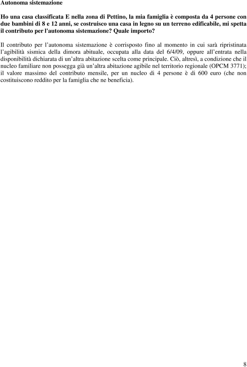 Il contributo per l autonoma sistemazione è corrisposto fino al momento in cui sarà ripristinata l agibilità sismica della dimora abituale, occupata alla data del 6/4/09, oppure all entrata nella