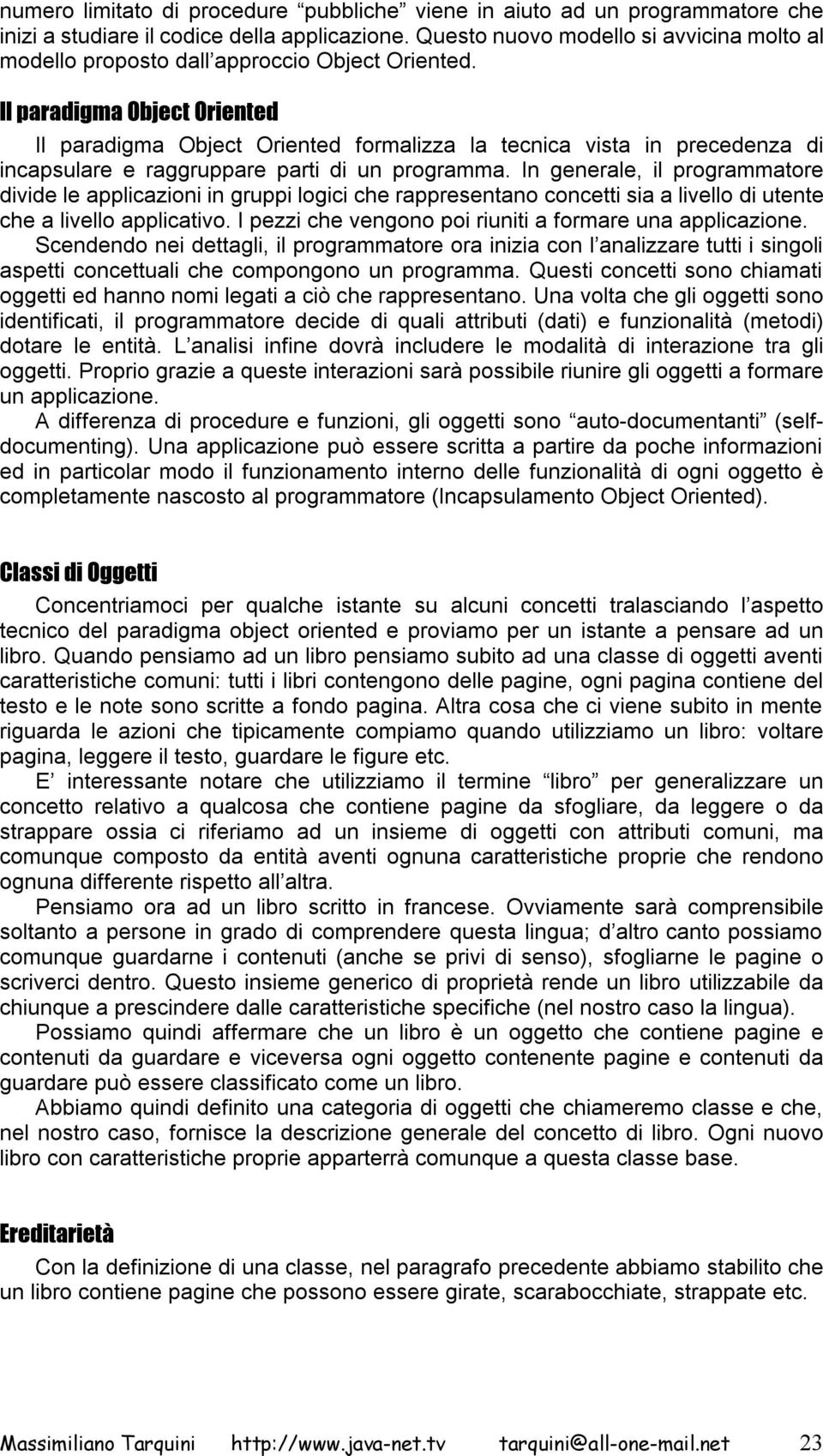 Il paradigma Object Oriented Il paradigma Object Oriented formalizza la tecnica vista in precedenza di incapsulare e raggruppare parti di un programma.