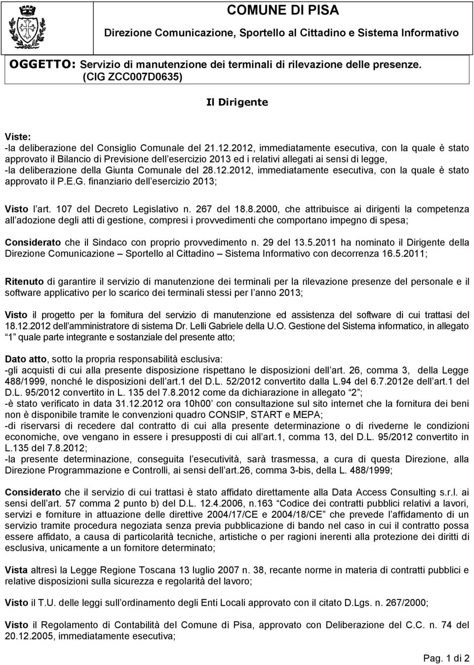 2012, immediatamente esecutiva, con la quale è stato approvato il Bilancio di Previsione dell esercizio 2013 ed i relativi allegati ai sensi di legge, -la deliberazione della Giunta Comunale del 28.