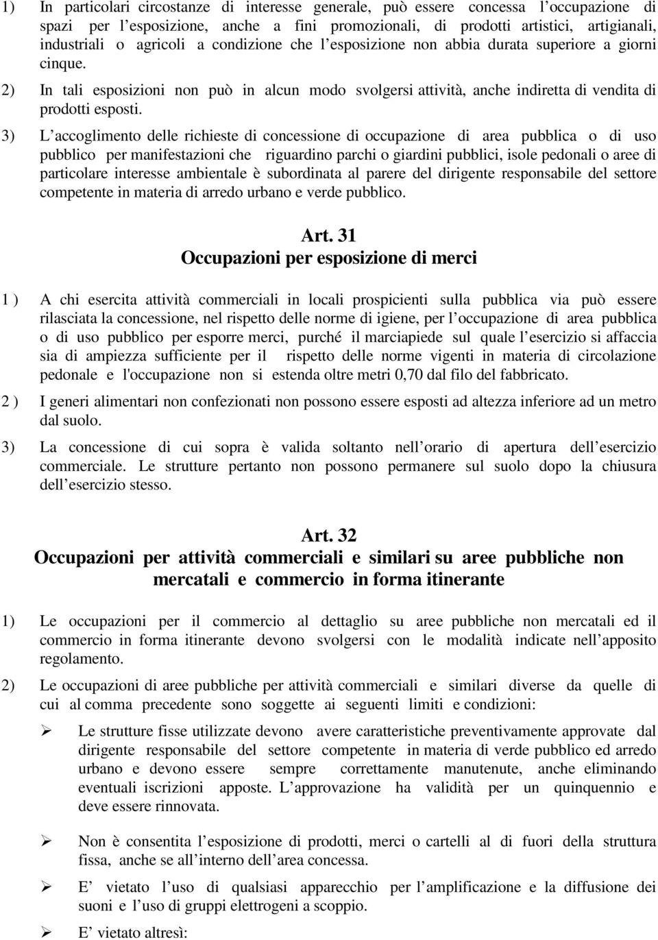 3) L accoglimento delle richieste di concessione di occupazione di area pubblica o di uso pubblico per manifestazioni che riguardino parchi o giardini pubblici, isole pedonali o aree di particolare