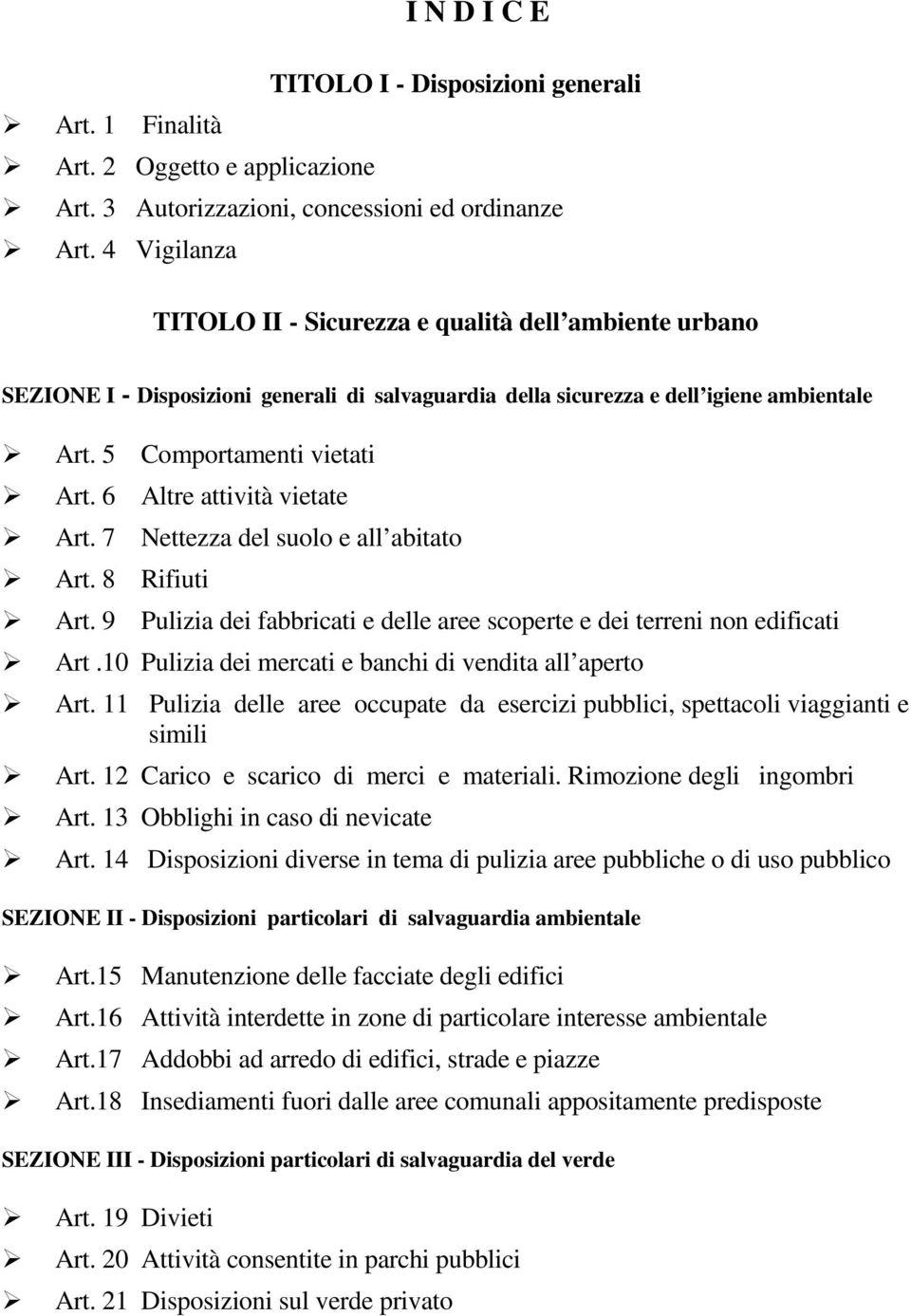 6 Altre attività vietate Art. 7 Nettezza del suolo e all abitato Art. 8 Rifiuti Art. 9 Pulizia dei fabbricati e delle aree scoperte e dei terreni non edificati Art.