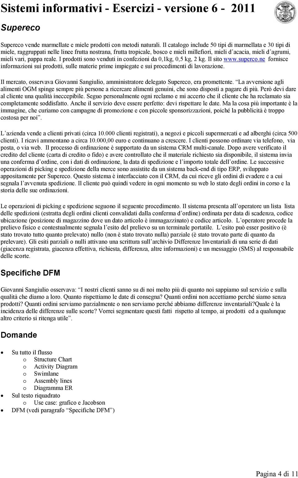 reale. I prodotti sono venduti in confezioni da 0,1kg, 0,5 kg, 2 kg. Il sito www.superco.ne fornisce informazioni sui prodotti, sulle materie prime impiegate e sui procedimenti di lavorazione.