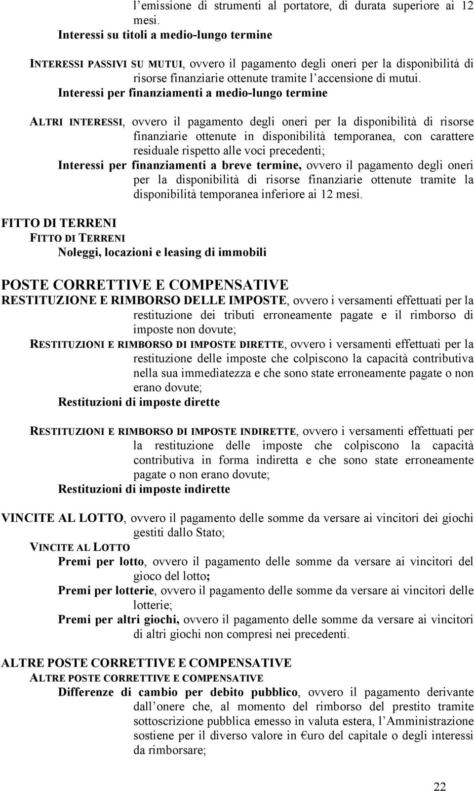 Interessi per finanziamenti a medio-lungo termine ALTRI INTERESSI, ovvero il pagamento degli oneri per la disponibilità di risorse finanziarie ottenute in disponibilità temporanea, con carattere