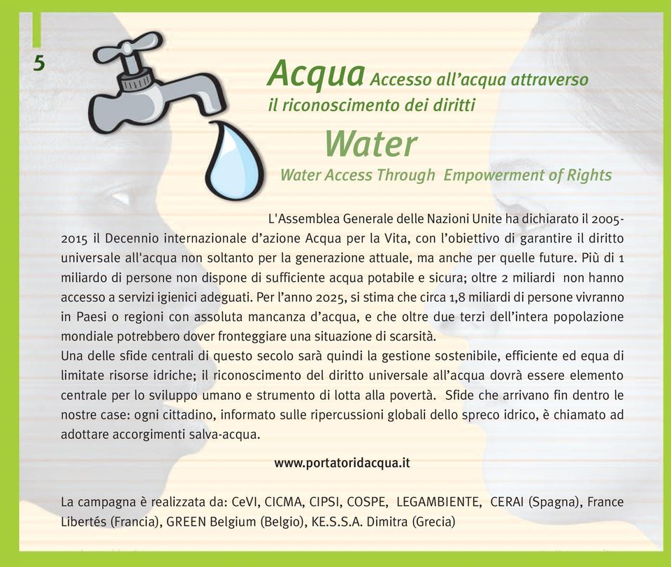 Più di 1 miliardo di persone non dispone di sufficiente acqua potabile e sicura; oltre 2 miliardi non hanno accesso a servizi igienici adeguati.