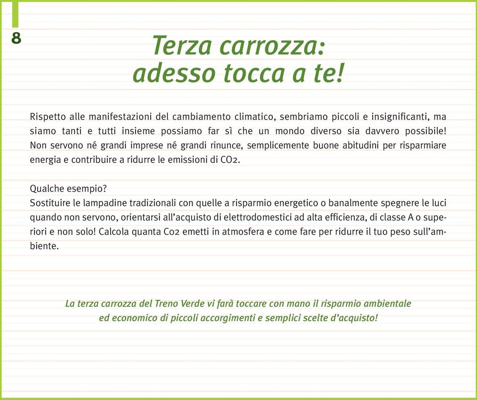 Non servono né grandi imprese né grandi rinunce, semplicemente buone abitudini per risparmiare energia e contribuire a ridurre le emissioni di CO2. Qualche esempio?