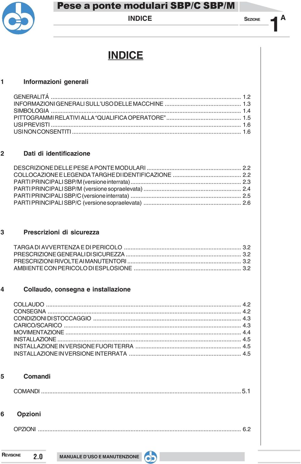 .. 2.3 PARTI PRINCIPALI SBP/M (versione sopraelevata)... 2.4 PARTI PRINCIPALI SBP/C (versione interrata)... 2.5 PARTI PRINCIPALI SBP/C (versione sopraelevata)... 2.6 3 Prescrizioni di sicurezza TARGA DI AVVERTENZA E DI PERICOLO.