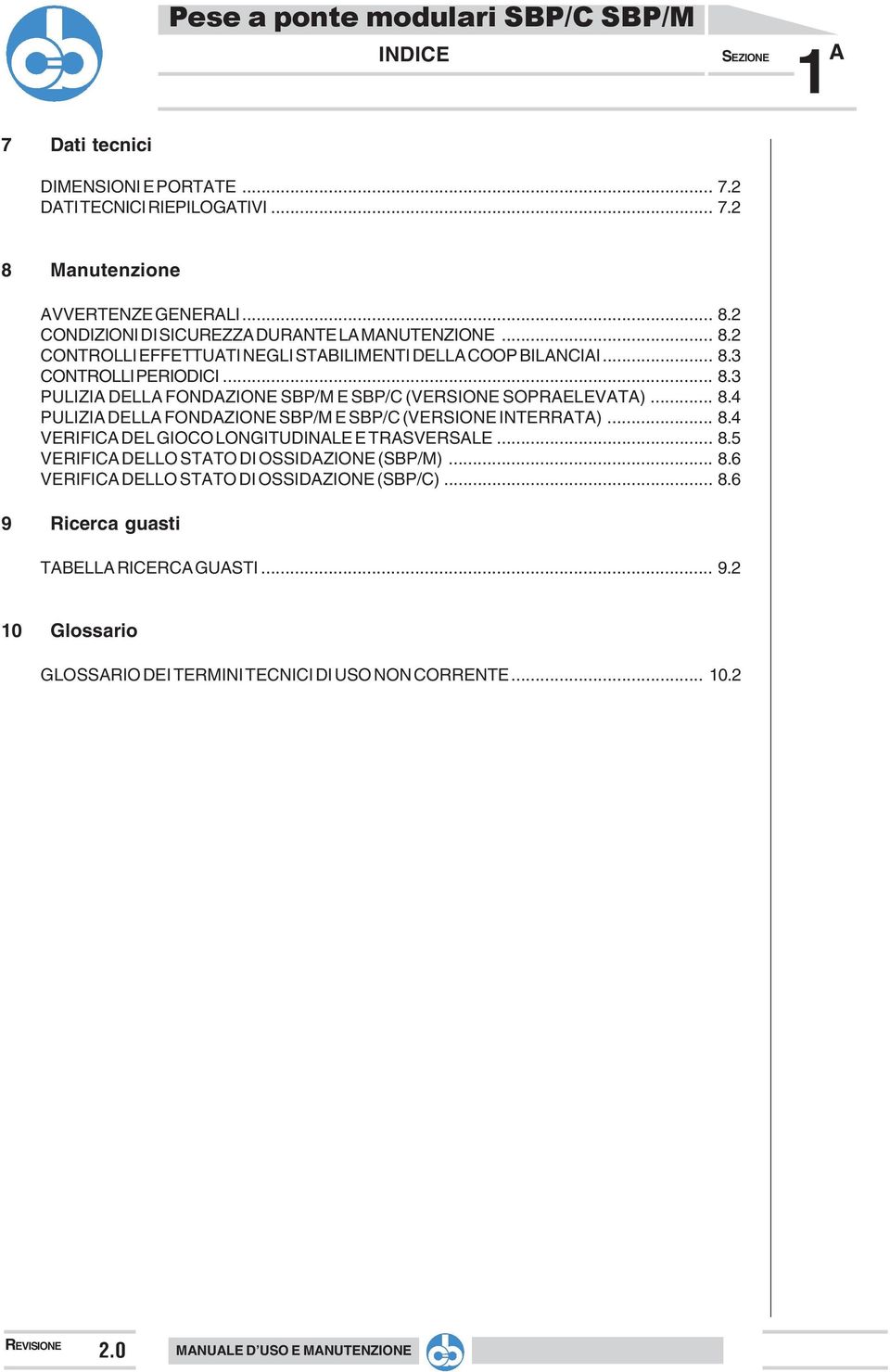 .. 8.4 VERIFICA DEL GIOCO LONGITUDINALE E TRASVERSALE... 8.5 VERIFICA DELLO STATO DI OSSIDAZIONE (SBP/M)... 8.6 VERIFICA DELLO STATO DI OSSIDAZIONE (SBP/C)... 8.6 9 Ricerca guasti TABELLA RICERCA GUASTI.