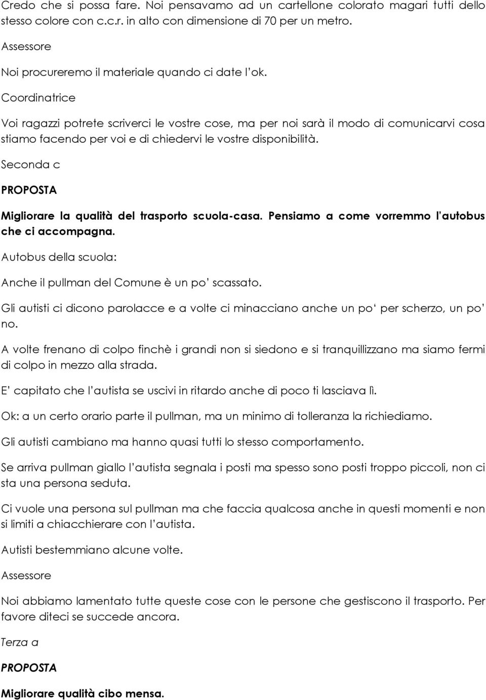 Voi ragazzi potrete scriverci le vostre cose, ma per noi sarà il modo di comunicarvi cosa stiamo facendo per voi e di chiedervi le vostre disponibilità.