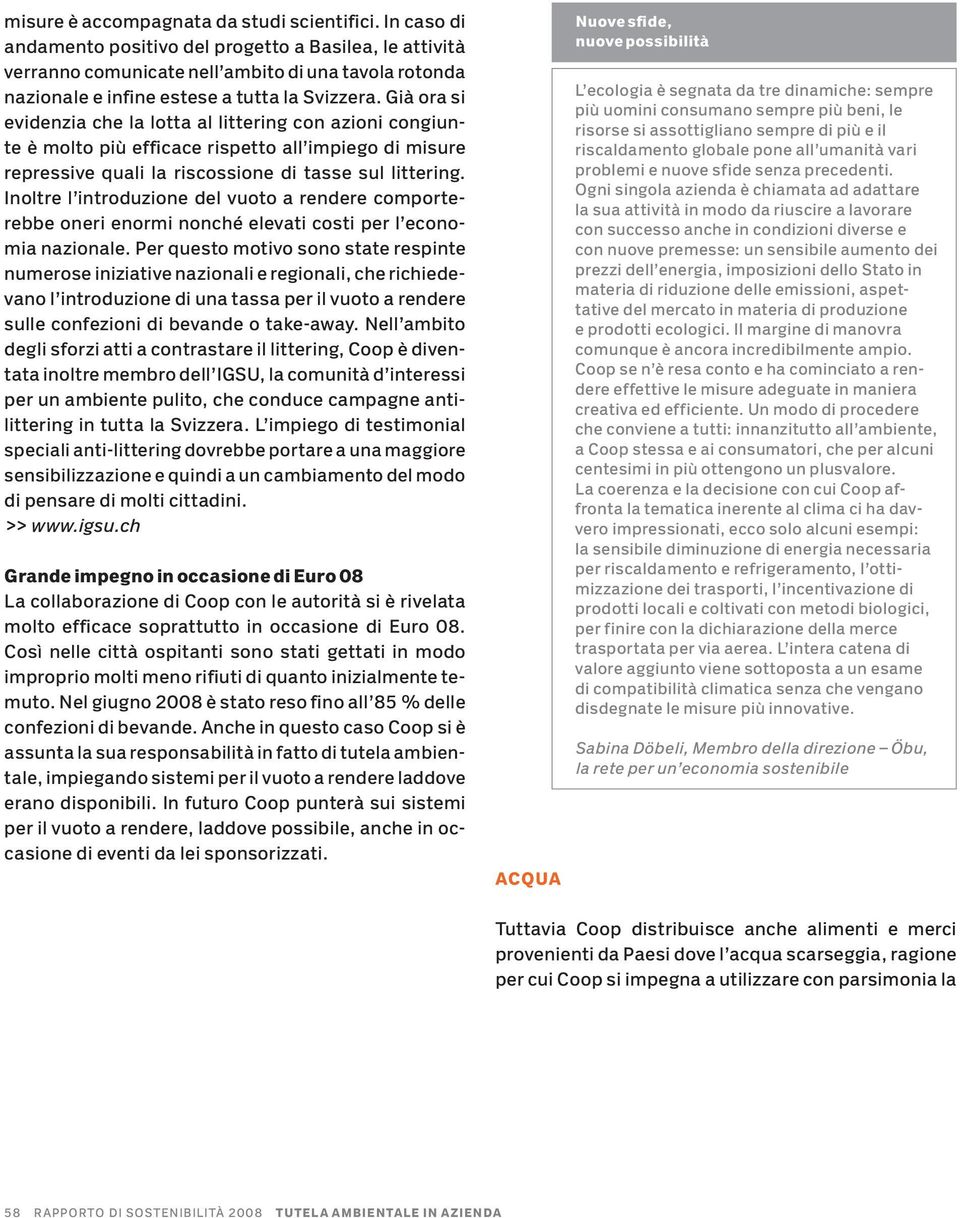 Già ora si evidenzia che la lotta al littering con azioni congiunte è molto più efficace rispetto all impiego di misure repressive quali la riscossione di tasse sul littering.