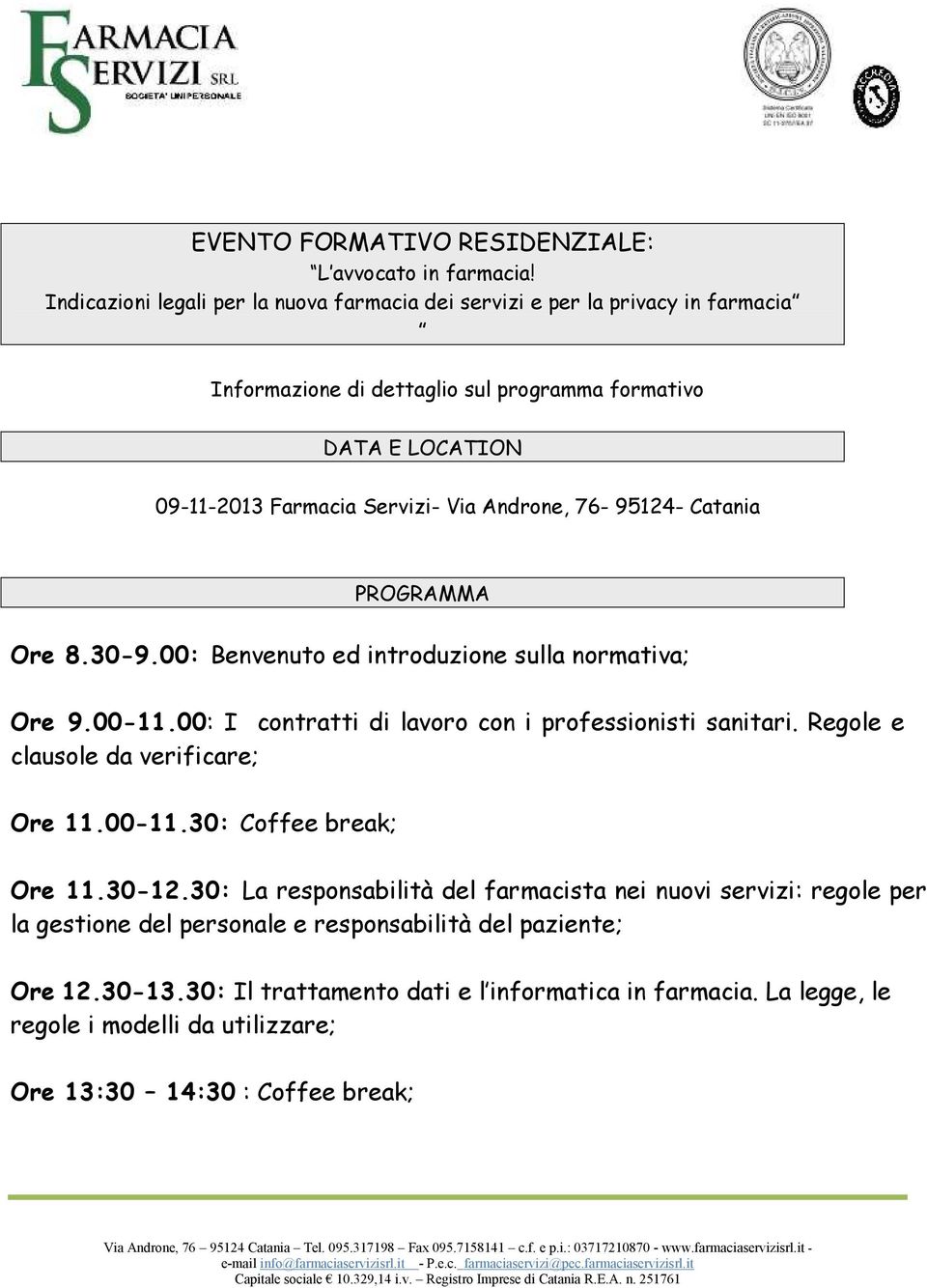 Androne, 76-95124- Catania PROGRAMMA Ore 8.30-9.00: Benvenuto ed introduzione sulla normativa; Ore 9.00-11.00: I contratti di lavoro con i professionisti sanitari.